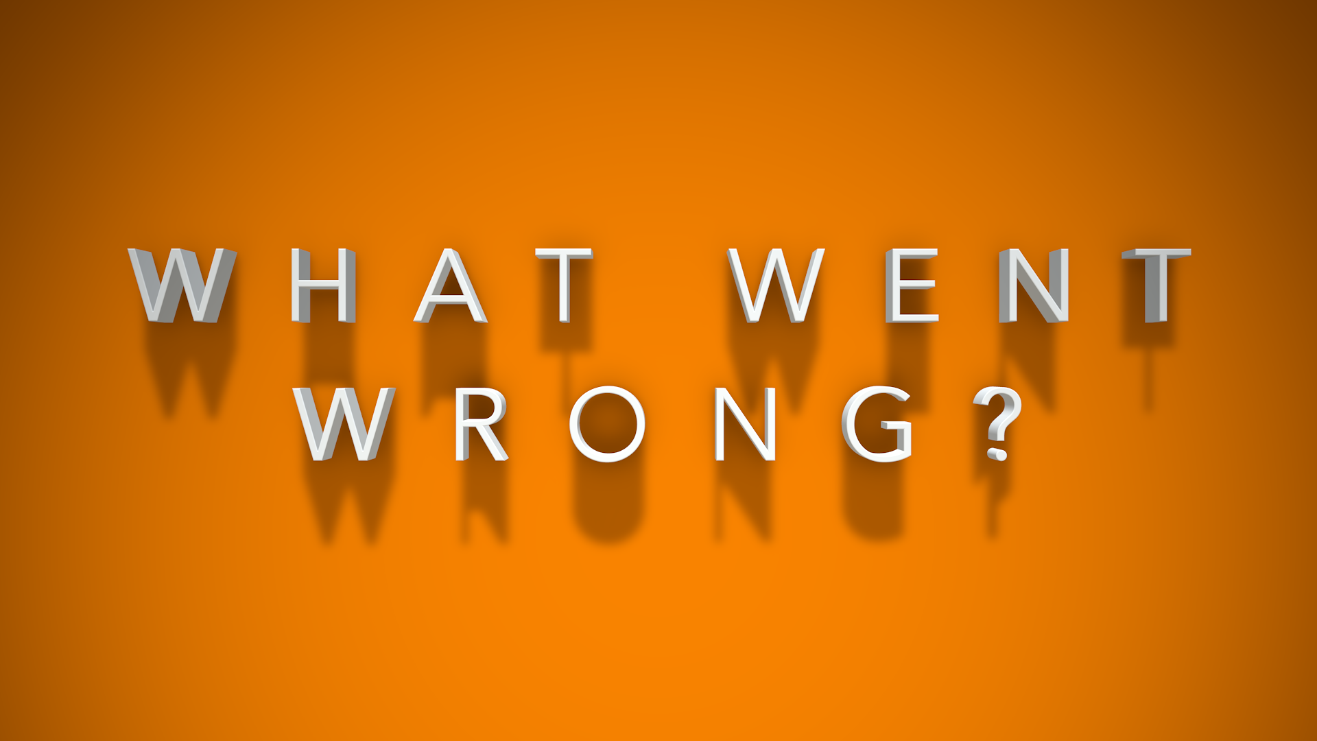 Text 'WHAT WENT WRONG?' on an orange background